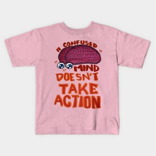 A Confused Mind Doesn't Take Action Kids T-Shirt